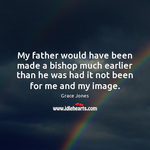 My father would have been made a bishop much earlier than he Grace Jones Picture Quote