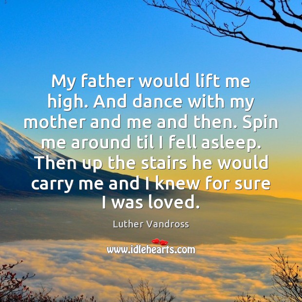 My father would lift me high. And dance with my mother and Luther Vandross Picture Quote