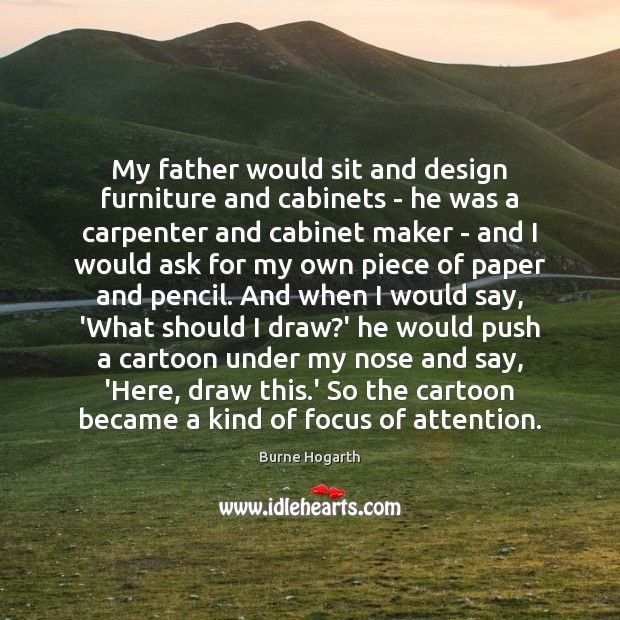 My father would sit and design furniture and cabinets – he was Image