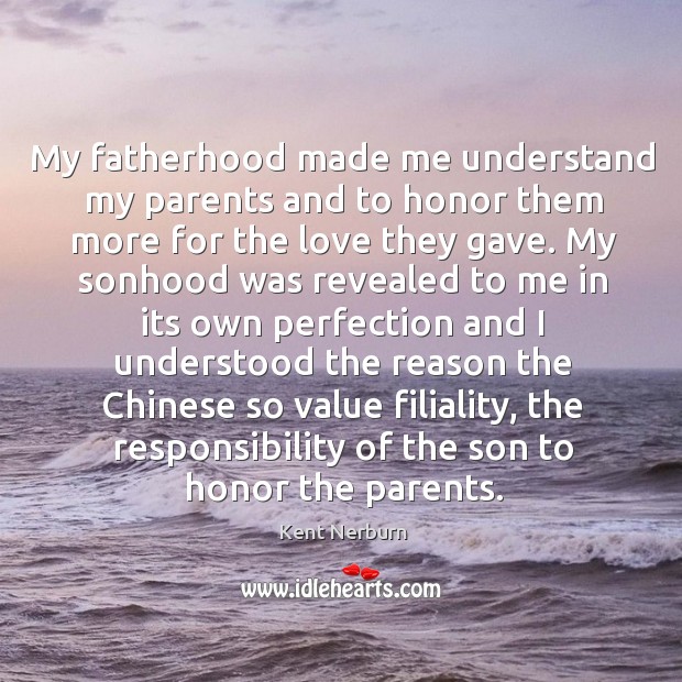 My fatherhood made me understand my parents and to honor them more Kent Nerburn Picture Quote