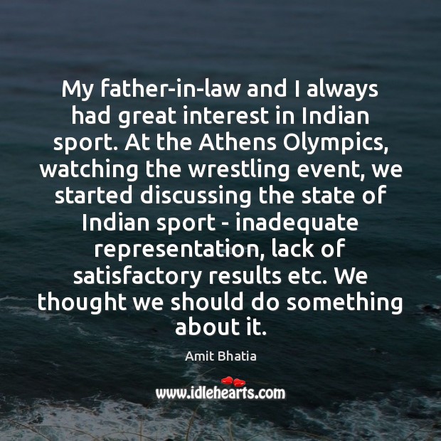My father-in-law and I always had great interest in Indian sport. At Amit Bhatia Picture Quote