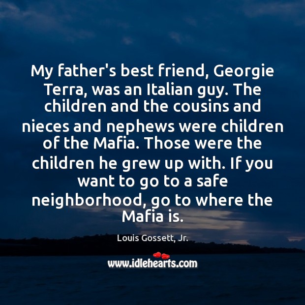 My father’s best friend, Georgie Terra, was an Italian guy. The children Louis Gossett, Jr. Picture Quote