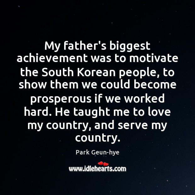 My father’s biggest achievement was to motivate the South Korean people, to Park Geun-hye Picture Quote