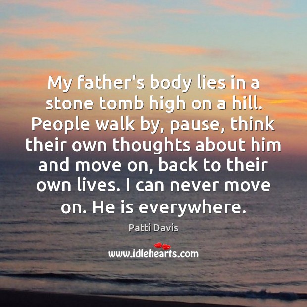 My father’s body lies in a stone tomb high on a hill. Move On Quotes Image