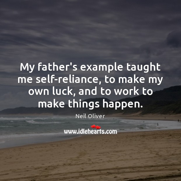 My father’s example taught me self-reliance, to make my own luck, and Luck Quotes Image