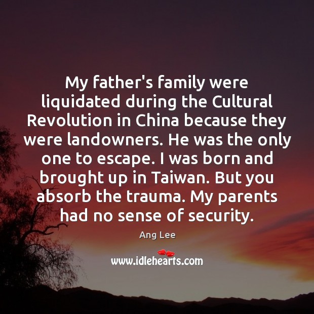 My father’s family were liquidated during the Cultural Revolution in China because Ang Lee Picture Quote