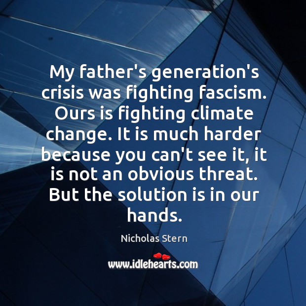 My father’s generation’s crisis was fighting fascism. Ours is fighting climate change. Climate Quotes Image