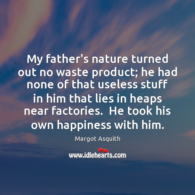 My father’s nature turned out no waste product; he had none of Margot Asquith Picture Quote