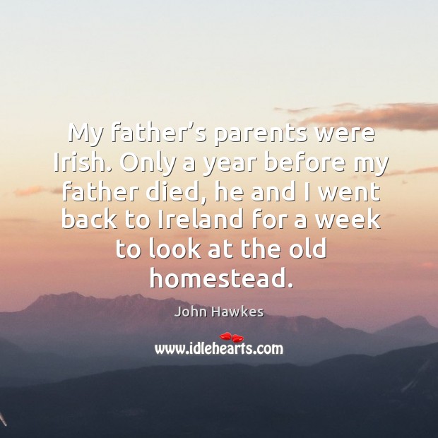 My father’s parents were irish. Only a year before my father died, he and Image