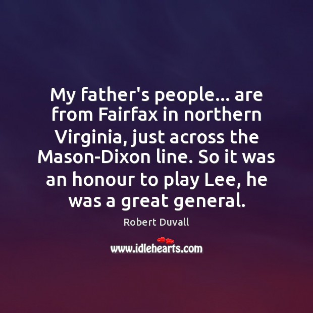 My father’s people… are from Fairfax in northern Virginia, just across the Robert Duvall Picture Quote