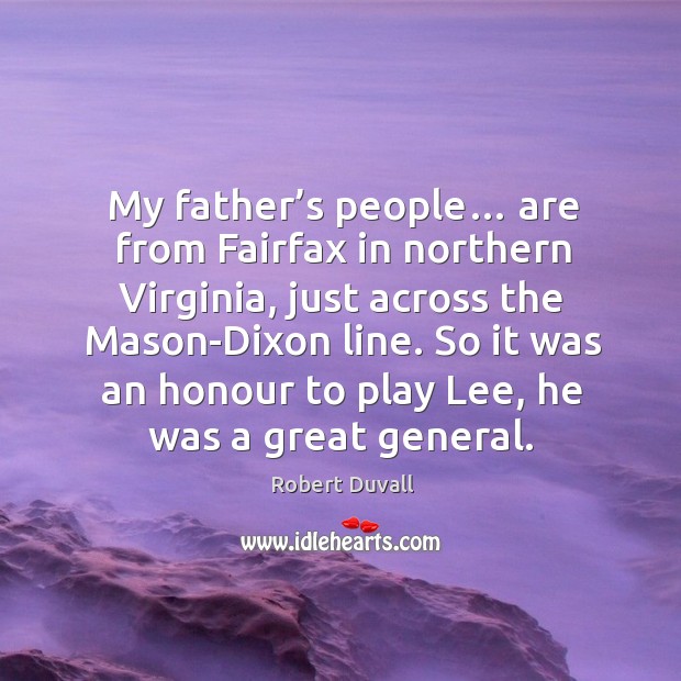 My father’s people… are from fairfax in northern virginia, just across the mason-dixon line. Robert Duvall Picture Quote