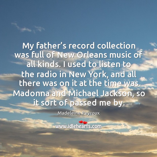 My father’s record collection was full of new orleans music of all kinds. Madeleine Peyroux Picture Quote