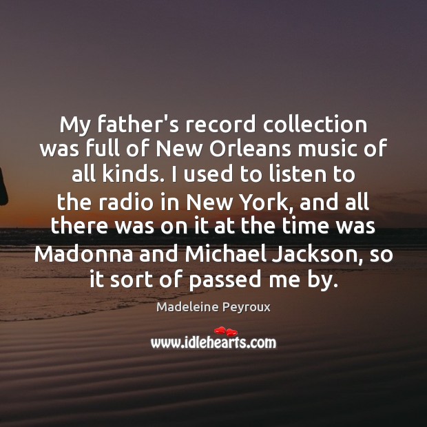 My father’s record collection was full of New Orleans music of all Madeleine Peyroux Picture Quote