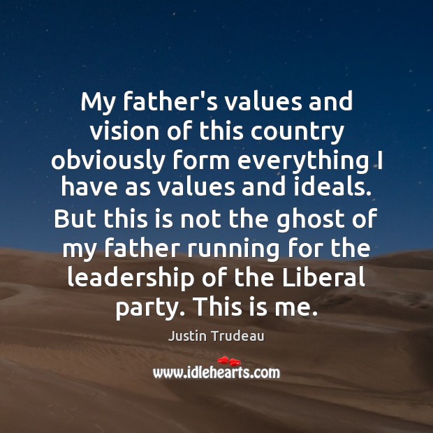My father’s values and vision of this country obviously form everything I Justin Trudeau Picture Quote