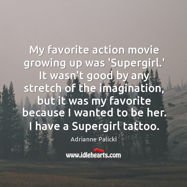 My favorite action movie growing up was ‘Supergirl.’ It wasn’t good Image