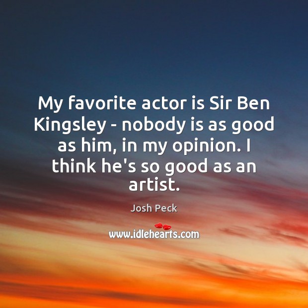 My favorite actor is Sir Ben Kingsley – nobody is as good Josh Peck Picture Quote