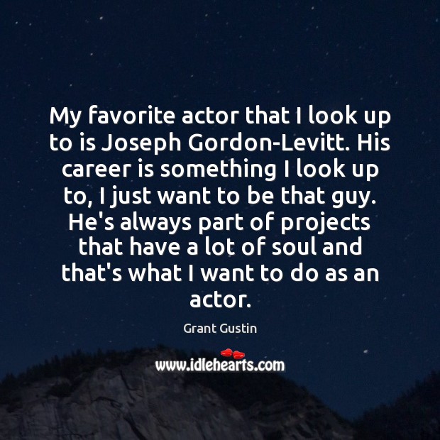 My favorite actor that I look up to is Joseph Gordon-Levitt. His Grant Gustin Picture Quote
