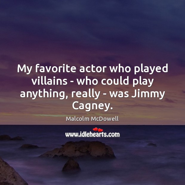 My favorite actor who played villains – who could play anything, really Malcolm McDowell Picture Quote