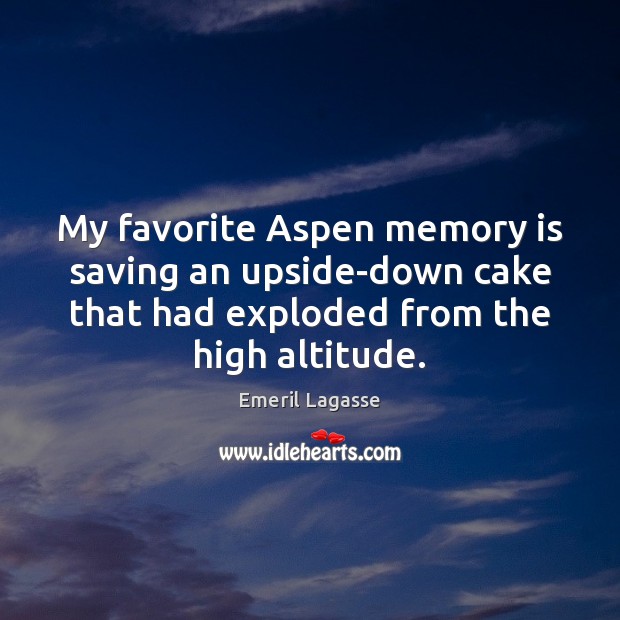 My favorite Aspen memory is saving an upside-down cake that had exploded Emeril Lagasse Picture Quote