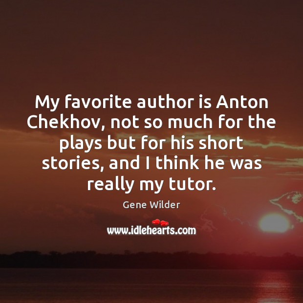 My favorite author is Anton Chekhov, not so much for the plays Gene Wilder Picture Quote
