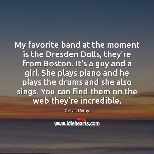 My favorite band at the moment is the Dresden Dolls, they’re from Gerard Way Picture Quote