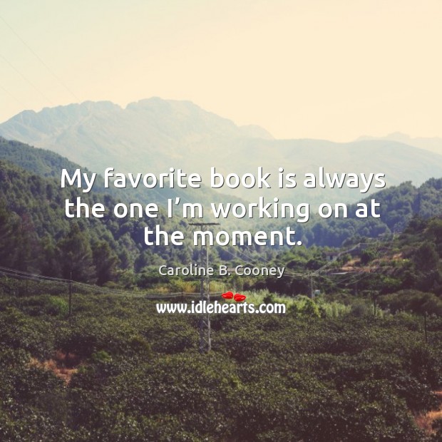 My favorite book is always the one I’m working on at the moment. Caroline B. Cooney Picture Quote