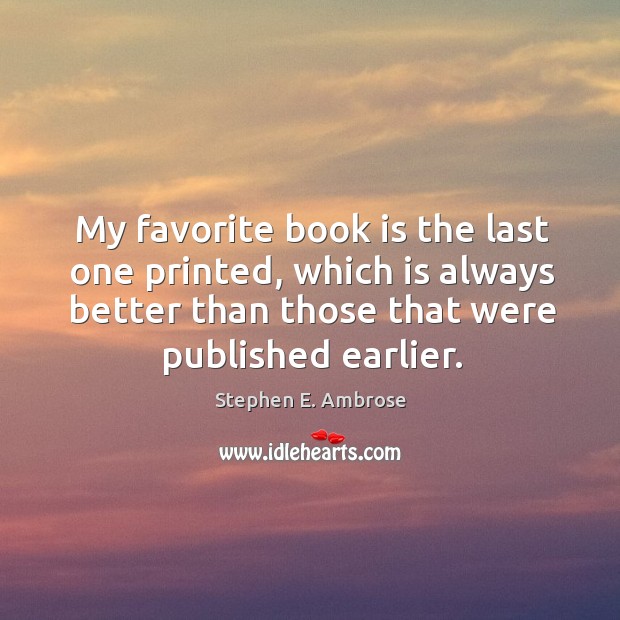 My favorite book is the last one printed, which is always better than those that were published earlier. Books Quotes Image