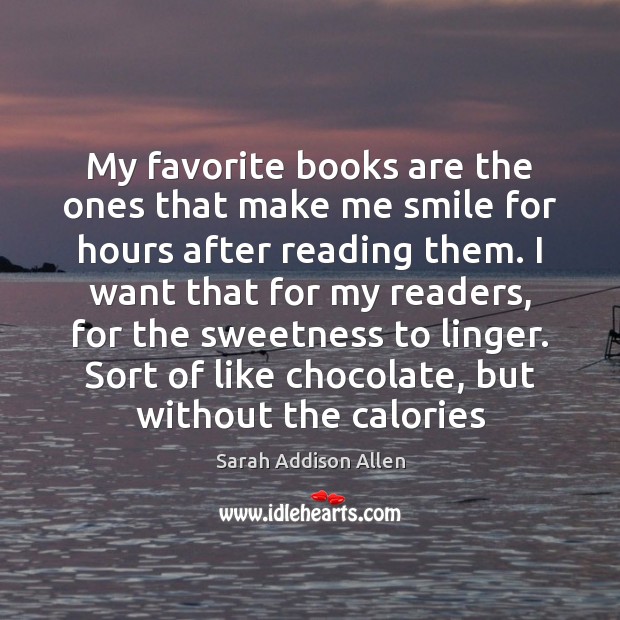 My favorite books are the ones that make me smile for hours Sarah Addison Allen Picture Quote