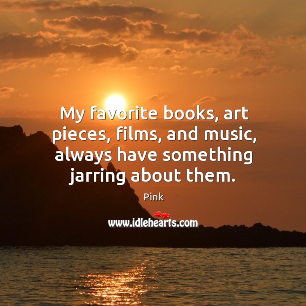 My favorite books, art pieces, films, and music, always have something jarring about them. 