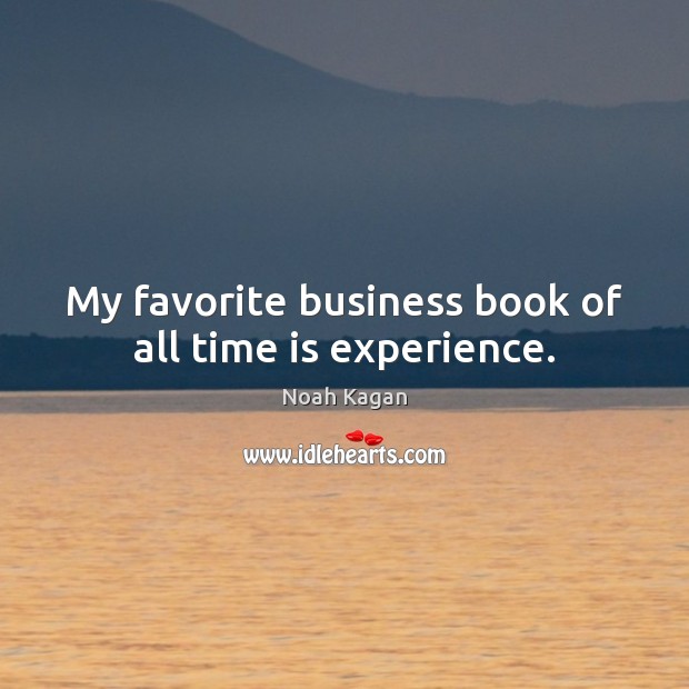 My favorite business book of all time is experience. Noah Kagan Picture Quote