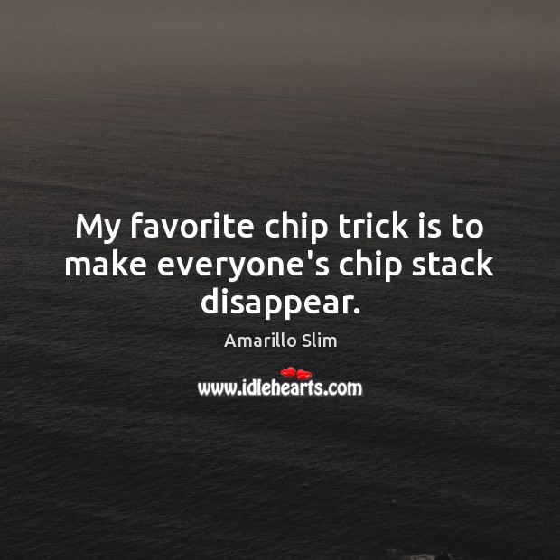My favorite chip trick is to make everyone’s chip stack disappear. Image