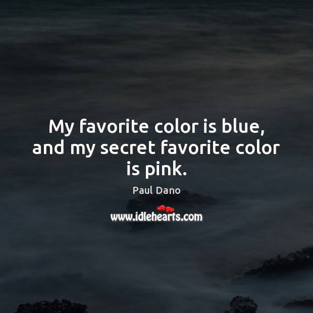 My favorite color is blue, and my secret favorite color is pink. Paul Dano Picture Quote