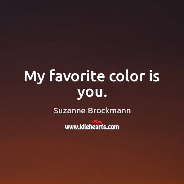 My favorite color is you. Suzanne Brockmann Picture Quote