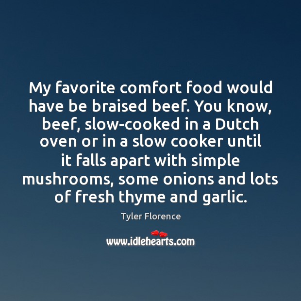 My favorite comfort food would have be braised beef. You know, beef, 