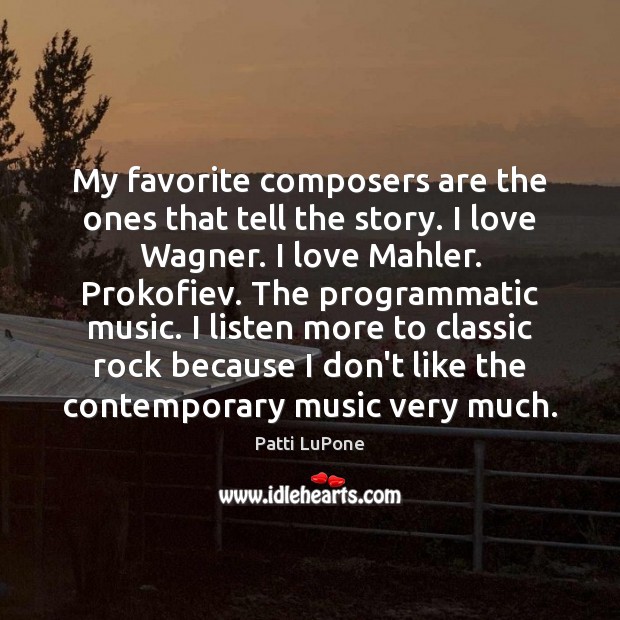 My favorite composers are the ones that tell the story. I love Image