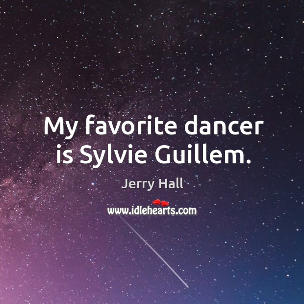 My favorite dancer is sylvie guillem. Jerry Hall Picture Quote