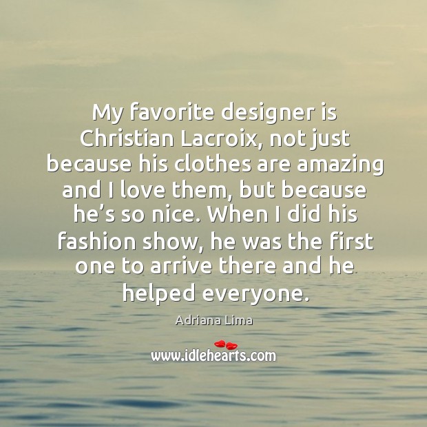 My favorite designer is christian lacroix, not just because his clothes are amazing and Adriana Lima Picture Quote