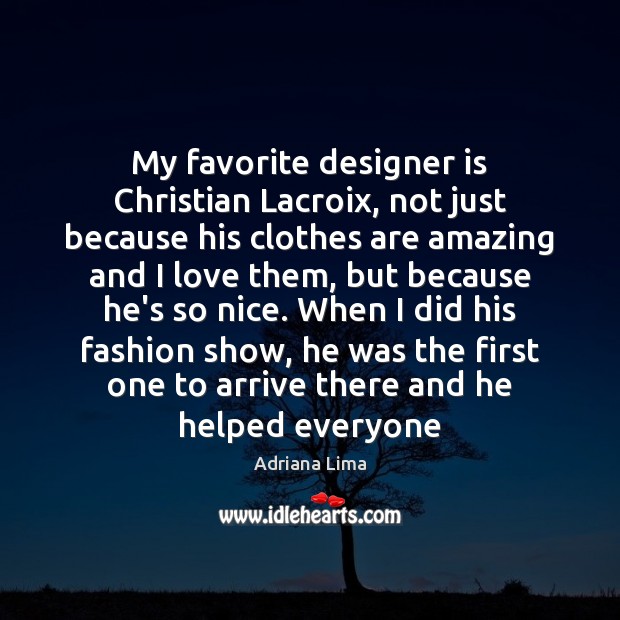 My favorite designer is Christian Lacroix, not just because his clothes are Adriana Lima Picture Quote