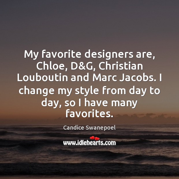 My favorite designers are, Chloe, D&G, Christian Louboutin and Marc Jacobs. Candice Swanepoel Picture Quote