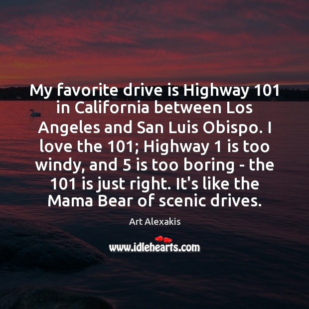 My favorite drive is Highway 101 in California between Los Angeles and San Art Alexakis Picture Quote