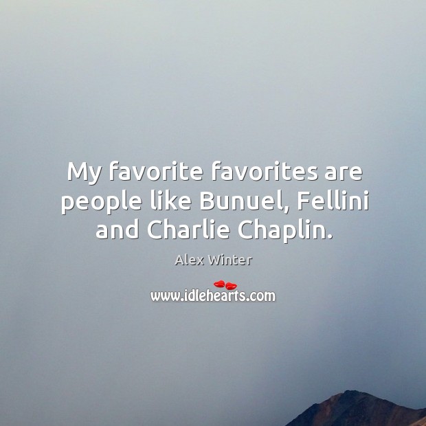 My favorite favorites are people like bunuel, fellini and charlie chaplin. Alex Winter Picture Quote