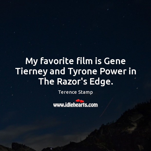My favorite film is Gene Tierney and Tyrone Power in The Razor’s Edge. Terence Stamp Picture Quote