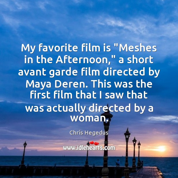 My favorite film is “Meshes in the Afternoon,” a short avant garde Image