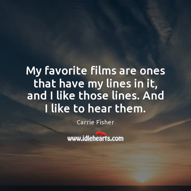 My favorite films are ones that have my lines in it, and Carrie Fisher Picture Quote