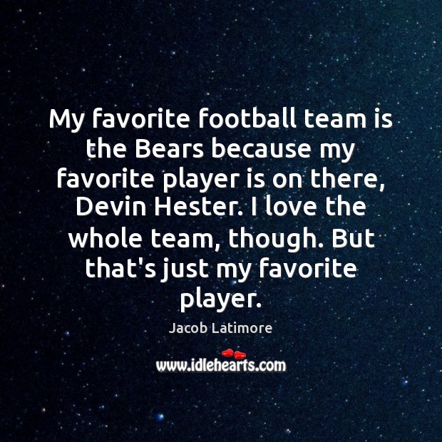 My favorite football team is the Bears because my favorite player is Jacob Latimore Picture Quote