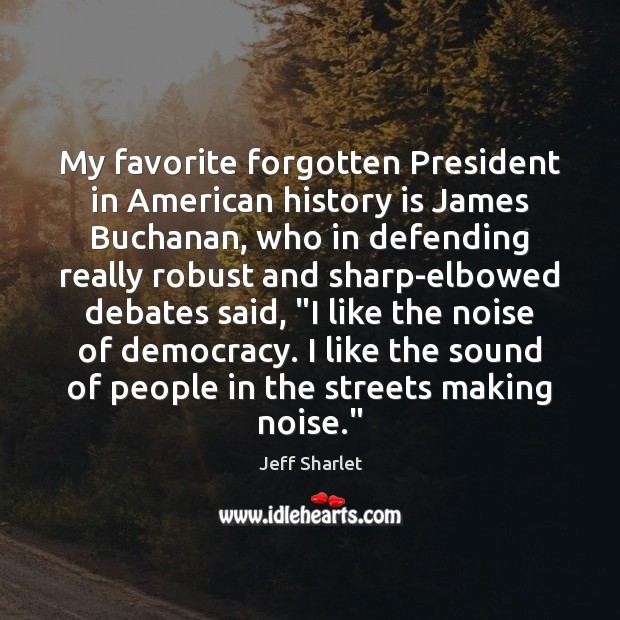 My favorite forgotten President in American history is James Buchanan, who in History Quotes Image
