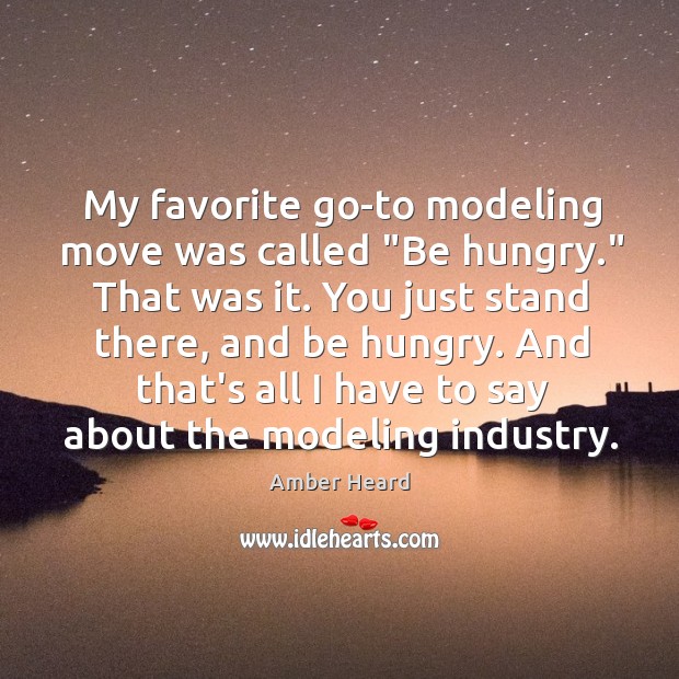 My favorite go-to modeling move was called “Be hungry.” That was it. Amber Heard Picture Quote