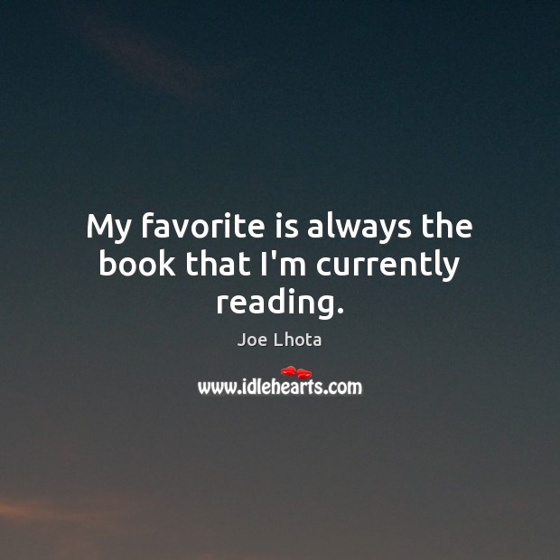 My favorite is always the book that I’m currently reading. Joe Lhota Picture Quote