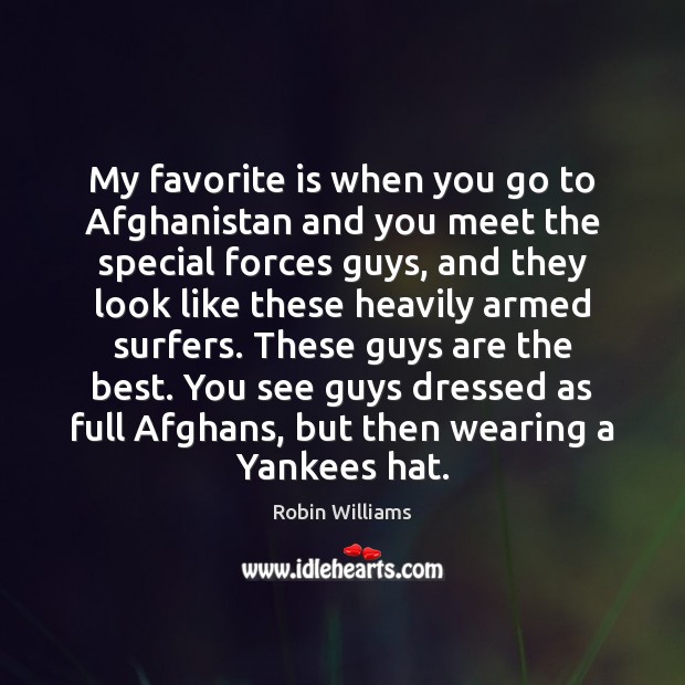 My favorite is when you go to Afghanistan and you meet the Image