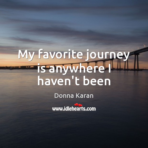My favorite journey is anywhere I haven’t been Donna Karan Picture Quote